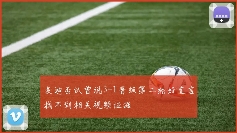 麦迪否认曾说3-1晋级第二轮好直言找不到相关视频证据